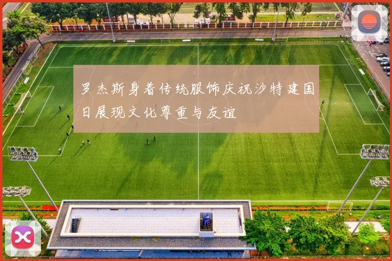 罗杰斯身着传统服饰庆祝沙特建国日展现文化尊重与友谊