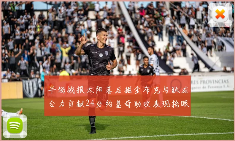 半场战报太阳落后掘金布克与狄龙合力贡献24分约基奇助攻表现抢眼