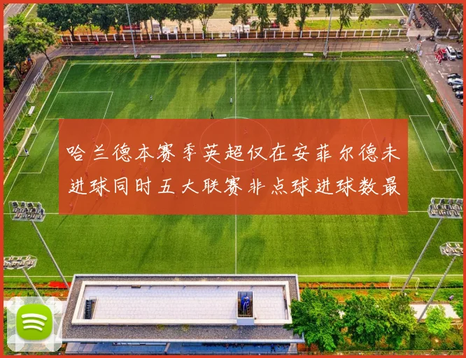 哈兰德本赛季英超仅在安菲尔德未进球同时五大联赛非点球进球数最多