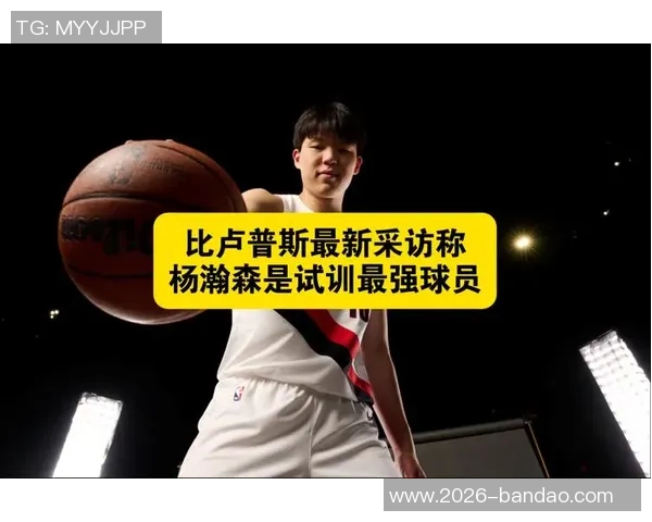 斯普利特盛赞杨瀚森传球能力认为他具备精英潜力与进一步提升空间